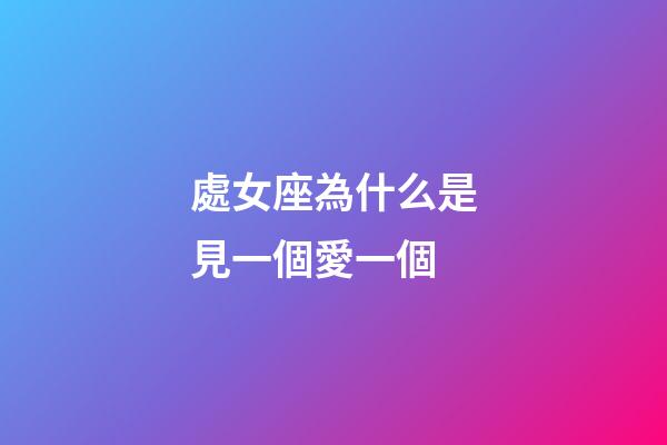 處女座為什么是見一個愛一個-第1張-星座運勢-玄機派