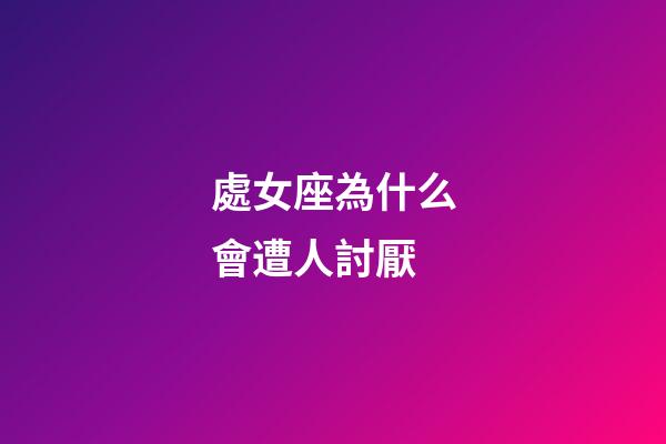 處女座為什么會遭人討厭-第1張-星座運勢-玄機派