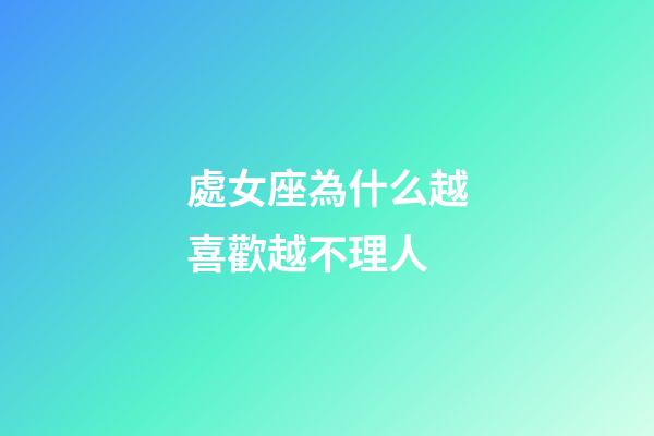 處女座為什么越喜歡越不理人-第1張-星座運(yùn)勢(shì)-玄機(jī)派