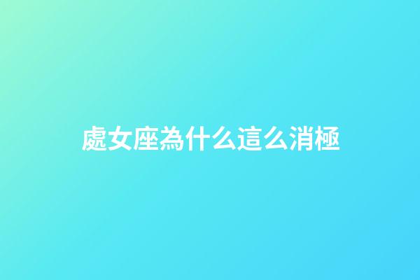 處女座為什么這么消極-第1張-星座運勢-玄機派