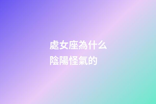 處女座為什么陰陽怪氣的-第1張-星座運勢-玄機派