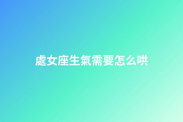 處女座生氣需要怎么哄-第1張-星座運勢-玄機派
