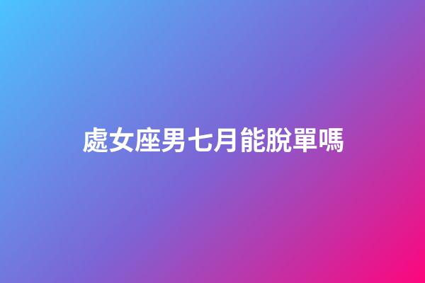 處女座男七月能脫單嗎-第1張-星座運勢-玄機派