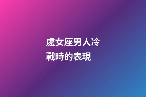 處女座男人冷戰時的表現-第1張-星座運勢-玄機派