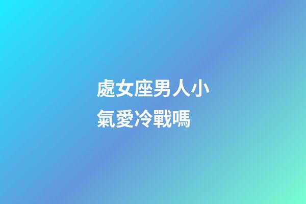 處女座男人小氣愛冷戰嗎-第1張-星座運勢-玄機派