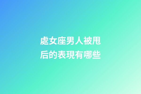 處女座男人被甩后的表現有哪些-第1張-星座運勢-玄機派