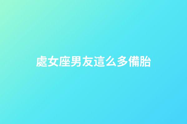 處女座男友這么多備胎-第1張-星座運勢-玄機派