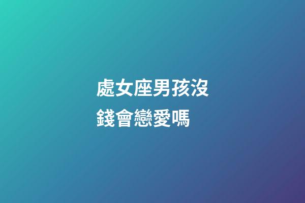 處女座男孩沒錢會戀愛嗎-第1張-星座運勢-玄機派