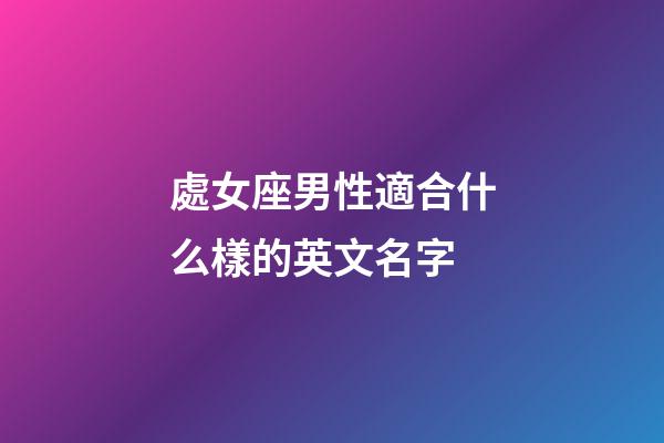處女座男性適合什么樣的英文名字-第1張-星座運勢-玄機派