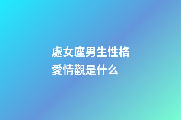 處女座男生性格愛情觀是什么-第1張-星座運勢-玄機派