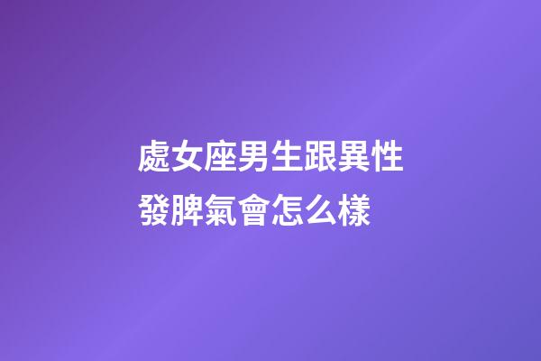 處女座男生跟異性發脾氣會怎么樣-第1張-星座運勢-玄機派