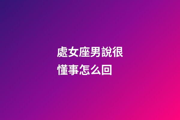 處女座男說很懂事怎么回-第1張-星座運勢-玄機派