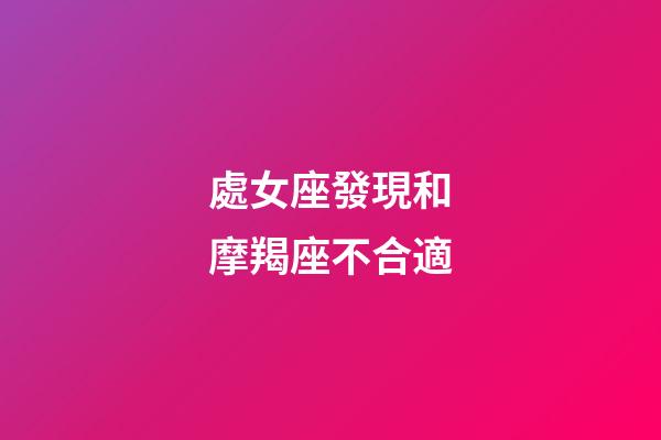 處女座發現和摩羯座不合適-第1張-星座運勢-玄機派