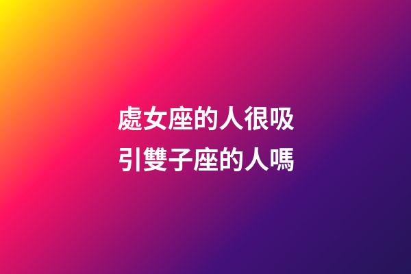 處女座的人很吸引雙子座的人嗎-第1張-星座運勢-玄機派