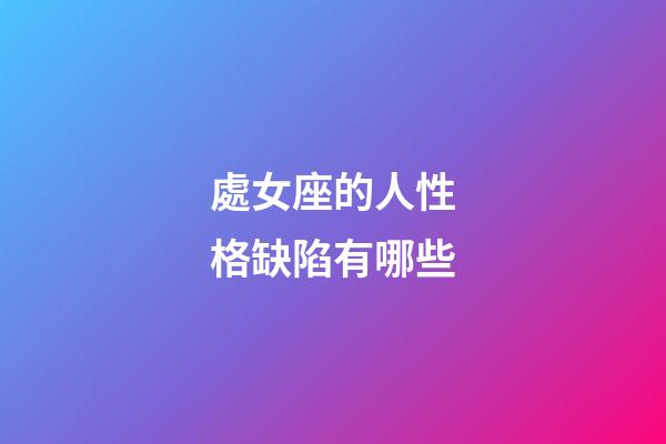 處女座的人性格缺陷有哪些-第1張-星座運勢-玄機派