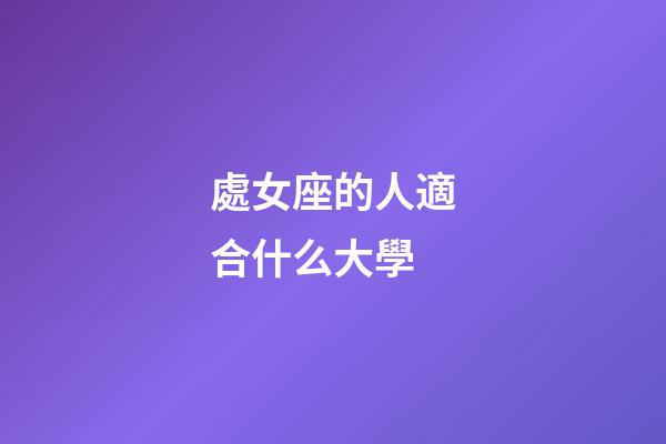 處女座的人適合什么大學-第1張-星座運勢-玄機派