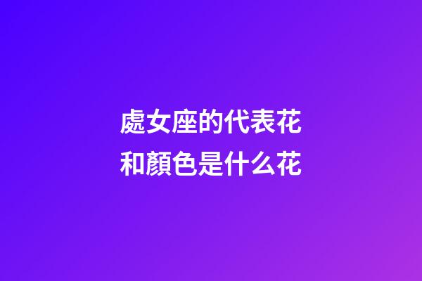 處女座的代表花和顏色是什么花-第1張-星座運(yùn)勢-玄機(jī)派