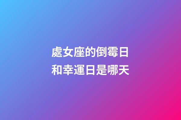 處女座的倒霉日和幸運日是哪天-第1張-星座運勢-玄機派
