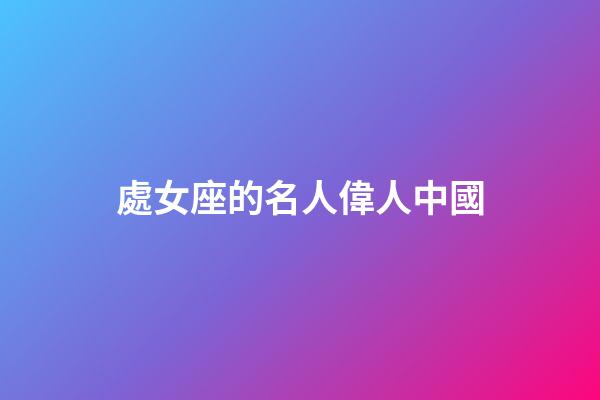 處女座的名人偉人中國-第1張-星座運勢-玄機派