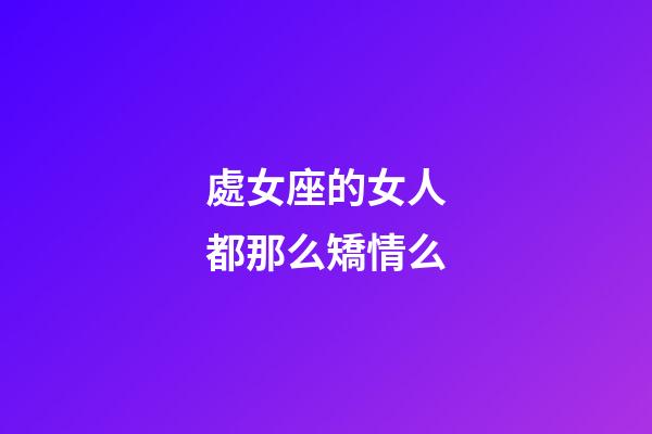 處女座的女人都那么矯情么-第1張-星座運勢-玄機派
