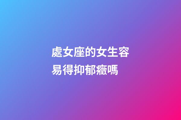 處女座的女生容易得抑郁癥嗎-第1張-星座運勢-玄機派