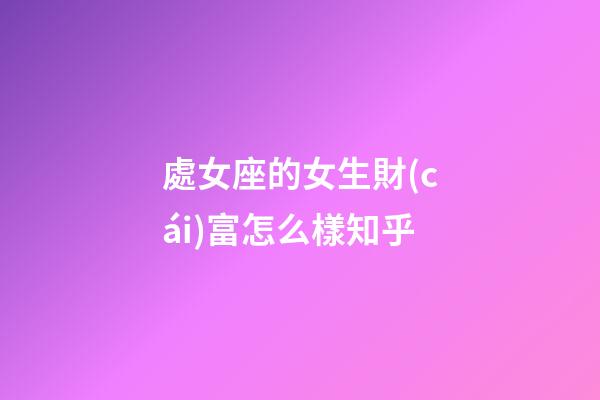 處女座的女生財(cái)富怎么樣知乎-第1張-星座運(yùn)勢(shì)-玄機(jī)派