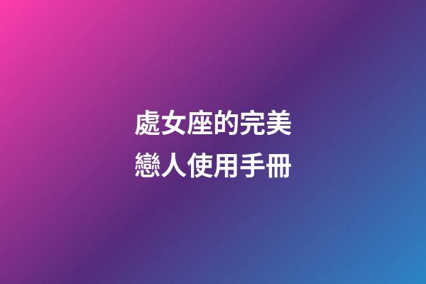 處女座的完美戀人使用手冊-第1張-星座運勢-玄機派
