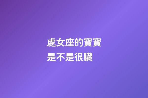 處女座的寶寶是不是很臟-第1張-星座運勢-玄機派