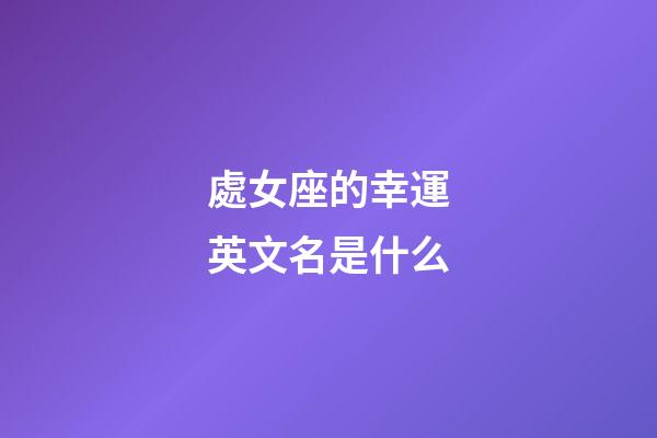 處女座的幸運英文名是什么-第1張-星座運勢-玄機派