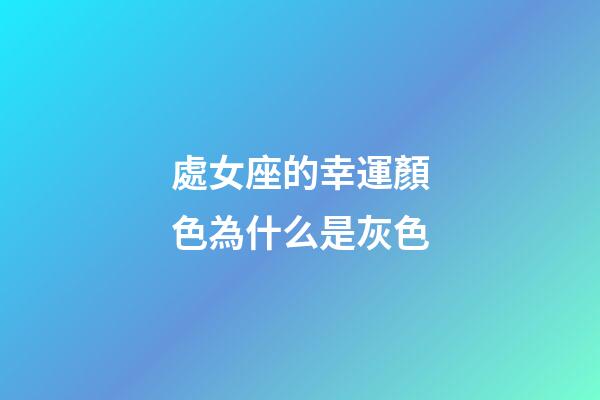處女座的幸運顏色為什么是灰色-第1張-星座運勢-玄機派