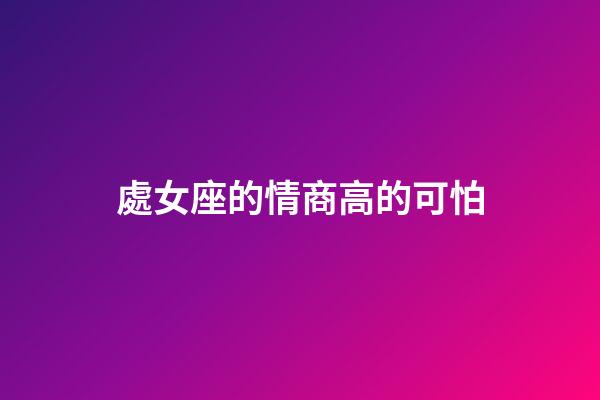 處女座的情商高的可怕-第1張-星座運(yùn)勢-玄機(jī)派