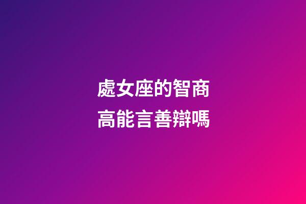 處女座的智商高能言善辯嗎-第1張-星座運勢-玄機派