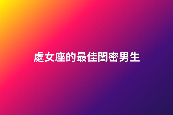 處女座的最佳閨密男生-第1張-星座運勢-玄機派