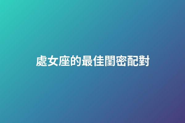 處女座的最佳閨密配對-第1張-星座運勢-玄機派