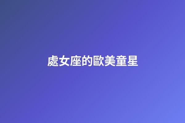 處女座的歐美童星-第1張-星座運勢-玄機派