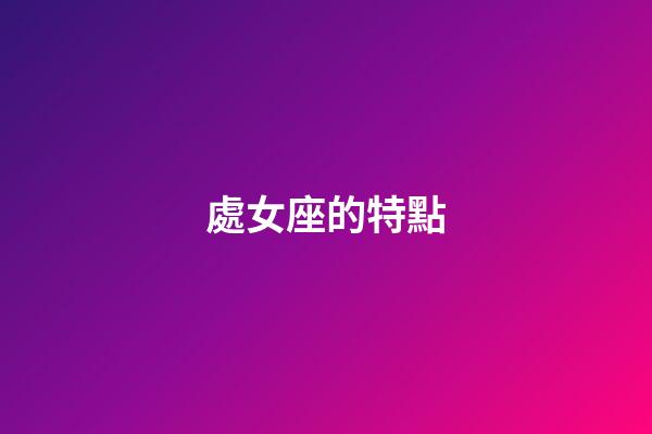 處女座的特點（處座女是什么性格特點男生）-第1張-星座運勢-玄機派