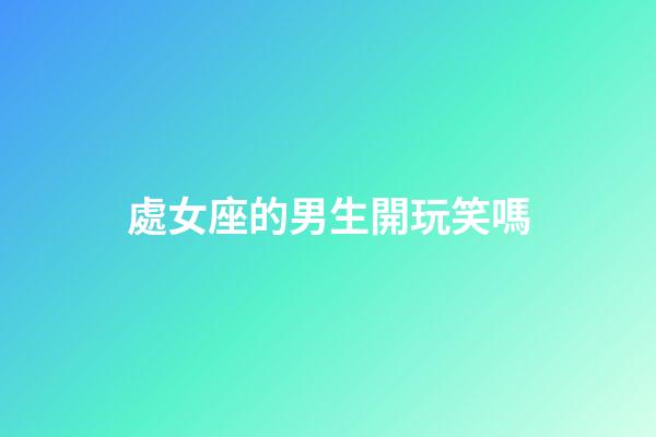 處女座的男生開玩笑嗎-第1張-星座運勢-玄機派