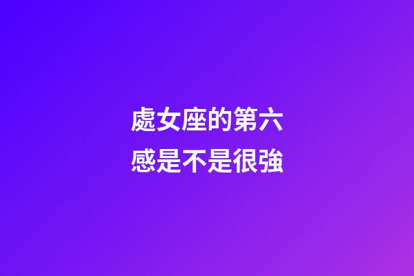 處女座的第六感是不是很強-第1張-星座運勢-玄機派
