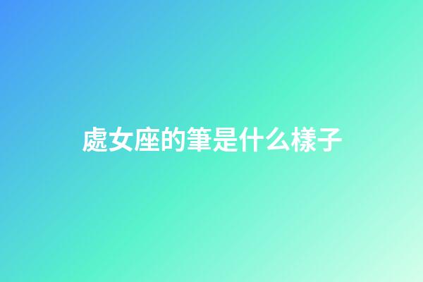 處女座的筆是什么樣子-第1張-星座運勢-玄機派