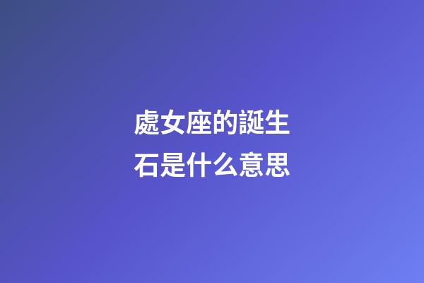 處女座的誕生石是什么意思-第1張-星座運勢-玄機派