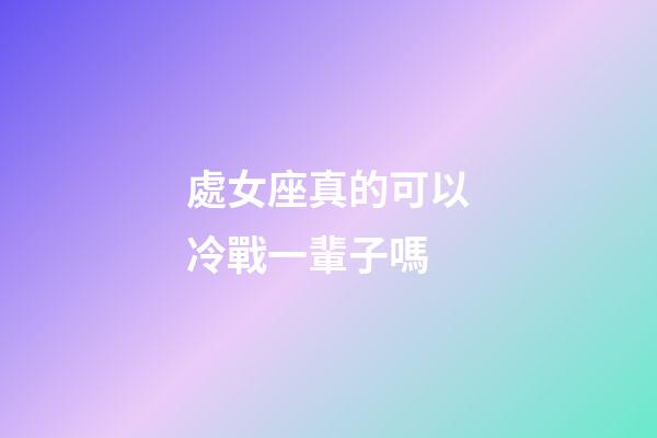 處女座真的可以冷戰一輩子嗎-第1張-星座運勢-玄機派
