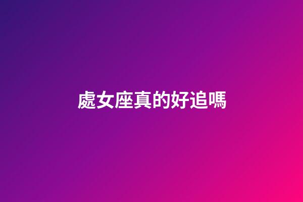 處女座真的好追嗎-第1張-星座運勢-玄機派