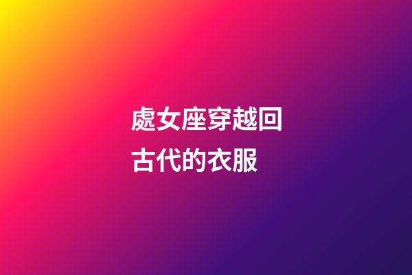 處女座穿越回古代的衣服-第1張-星座運(yùn)勢(shì)-玄機(jī)派
