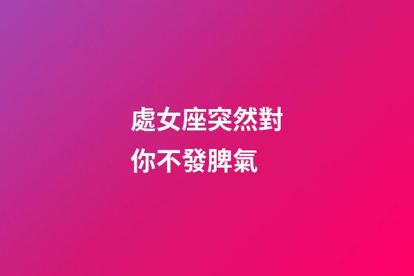 處女座突然對你不發脾氣-第1張-星座運勢-玄機派