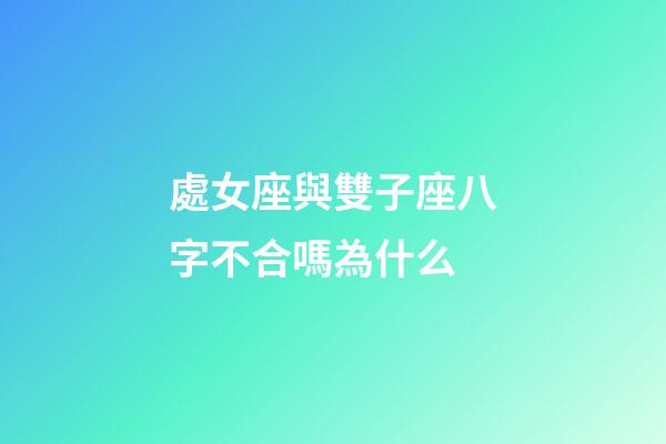 處女座與雙子座八字不合嗎為什么-第1張-星座運勢-玄機派