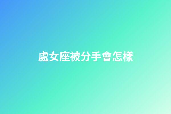 處女座被分手會怎樣-第1張-星座運勢-玄機派