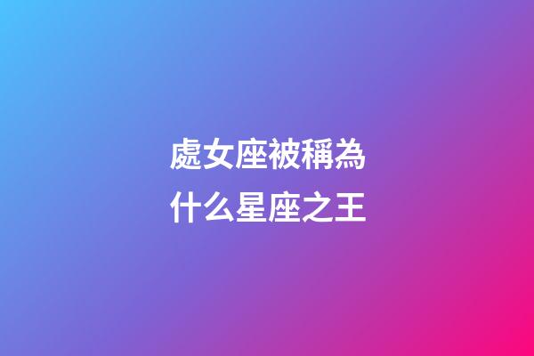 處女座被稱為什么星座之王-第1張-星座運勢-玄機派