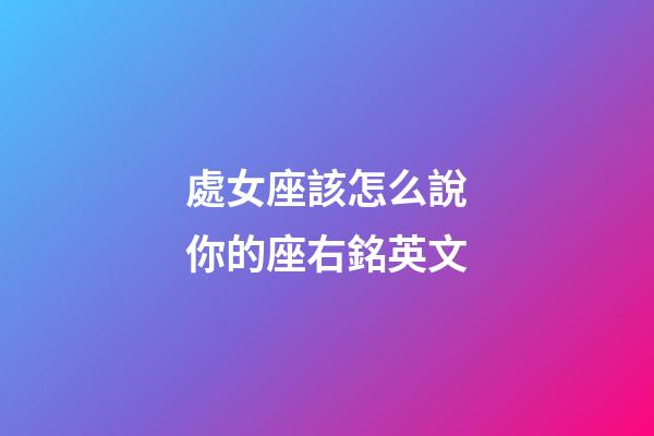 處女座該怎么說你的座右銘英文-第1張-星座運勢-玄機派
