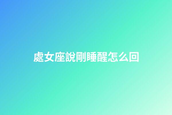 處女座說剛睡醒怎么回-第1張-星座運(yùn)勢(shì)-玄機(jī)派