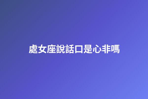 處女座說話口是心非嗎-第1張-星座運勢-玄機派